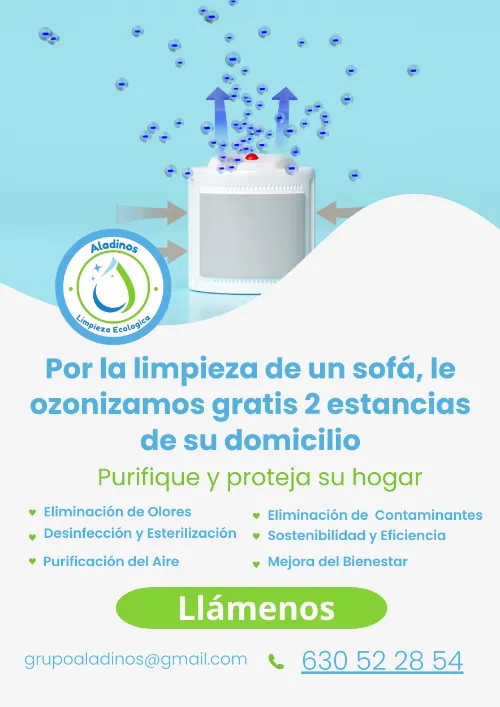 Promoción de Aladinos: Por la limpieza de un sofá, ozonizamos gratis dos estancias de su domicilio. Purifique y proteja su hogar con eliminación de olores, desinfección y esterilización, purificación del aire, eliminación de contaminantes, sostenibilidad y eficiencia, y mejora del bienestar. Contacto: grupoaladinos@gmail.com, Teléfono: 630 52 28 54.