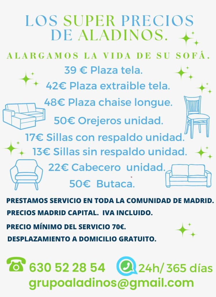 Precios de servicio de limpieza de sofás a domicilio en Madrid de Aladinos. Tarifas desde 39€ por plaza de tela, 42€ plaza extraíble, 48€ chaise longue, 25€ taburete, 50€ orejero, 17€ sillas, y 22€ cabecero. Servicio en toda la Comunidad de Madrid con desplazamiento gratuito. Contacto: 630 52 28 54, correo: grupoaladinos@gmail.com. Limpieza profesional de sofás con IVA incluido.